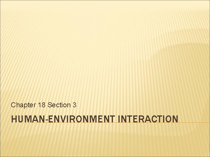 Chapter 18 Section 3 HUMAN-ENVIRONMENT INTERACTION 