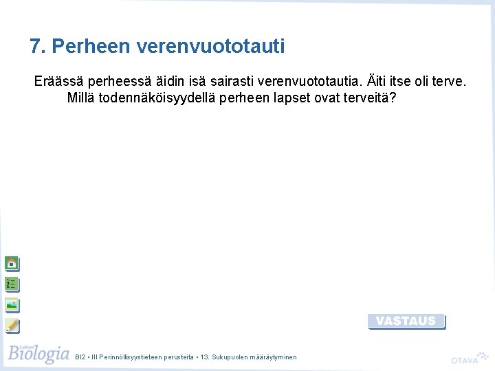 7. Perheen verenvuototauti Eräässä perheessä äidin isä sairasti verenvuototautia. Äiti itse oli terve. Millä 7. Perheen verenvuototauti Eräässä perheessä äidin isä sairasti verenvuototautia. Äiti itse oli terve. Millä