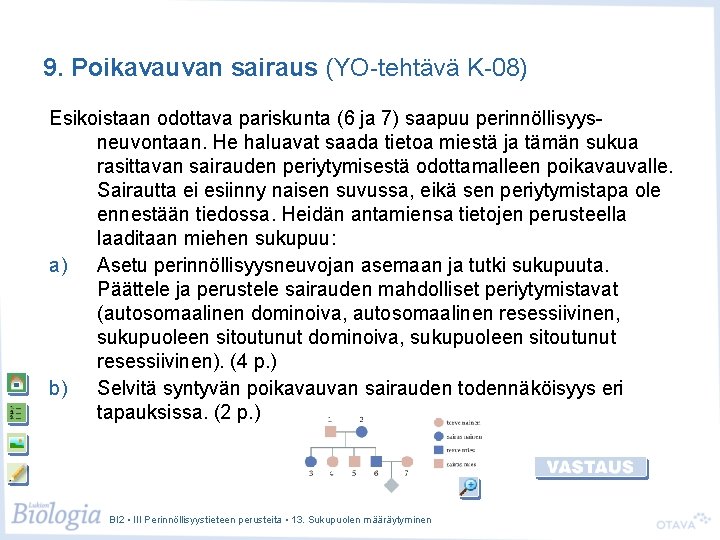 9. Poikavauvan sairaus (YO-tehtävä K-08) Esikoistaan odottava pariskunta (6 ja 7) saapuu perinnöllisyysneuvontaan. He 9. Poikavauvan sairaus (YO-tehtävä K-08) Esikoistaan odottava pariskunta (6 ja 7) saapuu perinnöllisyysneuvontaan. He