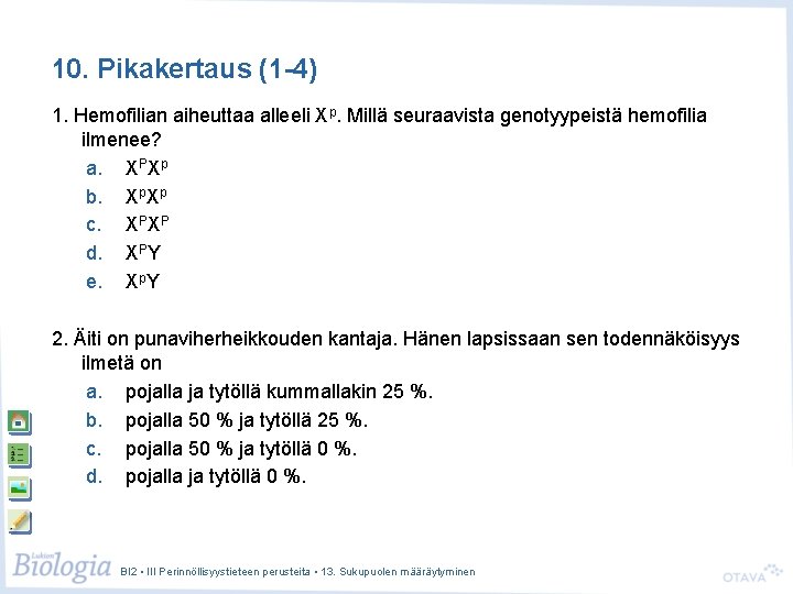 10. Pikakertaus (1 -4) 1. Hemofilian aiheuttaa alleeli Xp. Millä seuraavista genotyypeistä hemofilia ilmenee? 10. Pikakertaus (1 -4) 1. Hemofilian aiheuttaa alleeli Xp. Millä seuraavista genotyypeistä hemofilia ilmenee?