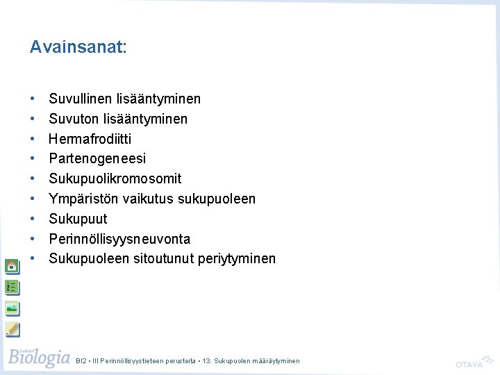 Avainsanat: • • • Suvullinen lisääntyminen Suvuton lisääntyminen Hermafrodiitti Partenogeneesi Sukupuolikromosomit Ympäristön vaikutus sukupuoleen Avainsanat: • • • Suvullinen lisääntyminen Suvuton lisääntyminen Hermafrodiitti Partenogeneesi Sukupuolikromosomit Ympäristön vaikutus sukupuoleen
