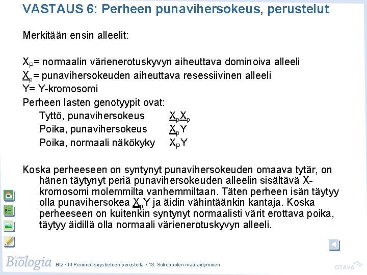 VASTAUS 6: Perheen punavihersokeus, perustelut Merkitään ensin alleelit: XP= normaalin värienerotuskyvyn aiheuttava dominoiva alleeli VASTAUS 6: Perheen punavihersokeus, perustelut Merkitään ensin alleelit: XP= normaalin värienerotuskyvyn aiheuttava dominoiva alleeli