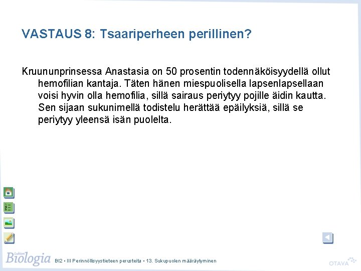 VASTAUS 8: Tsaariperheen perillinen? Kruununprinsessa Anastasia on 50 prosentin todennäköisyydellä ollut hemofilian kantaja. Täten VASTAUS 8: Tsaariperheen perillinen? Kruununprinsessa Anastasia on 50 prosentin todennäköisyydellä ollut hemofilian kantaja. Täten