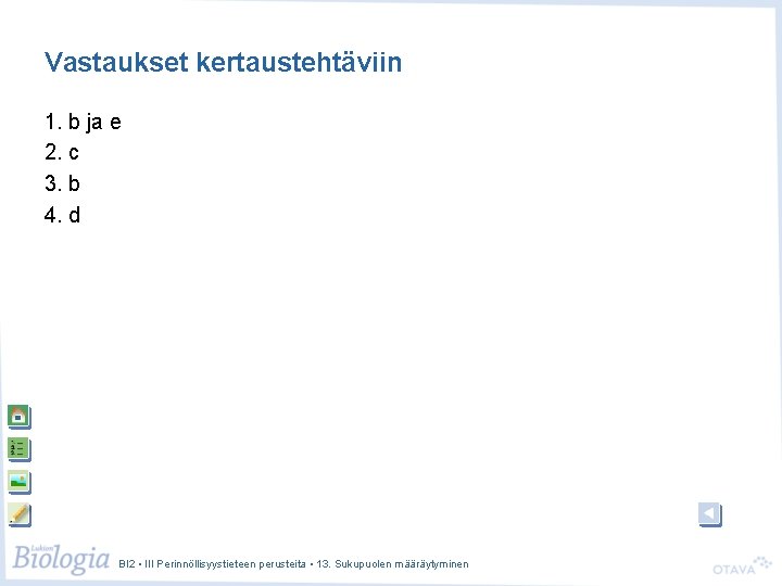 Vastaukset kertaustehtäviin 1. b ja e 2. c 3. b 4. d BI 2 Vastaukset kertaustehtäviin 1. b ja e 2. c 3. b 4. d BI 2
