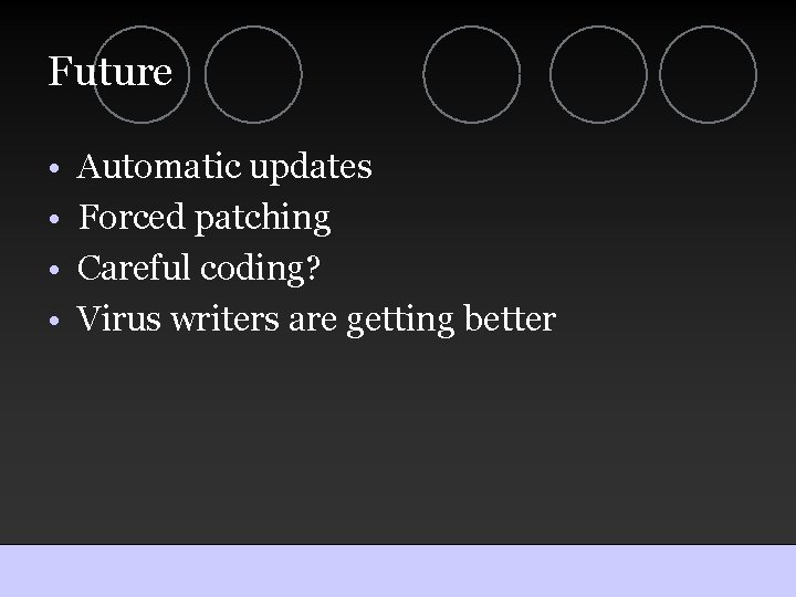 Future • • Automatic updates Forced patching Careful coding? Virus writers are getting better