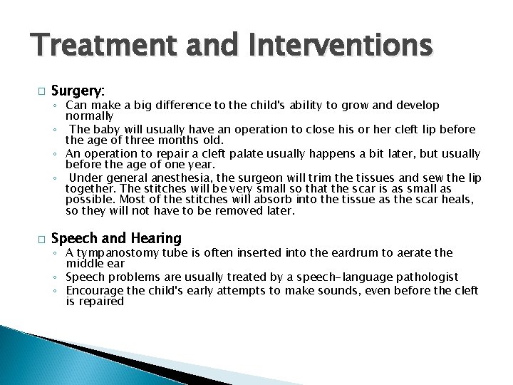 Treatment and Interventions � Surgery: ◦ Can make a big difference to the child's