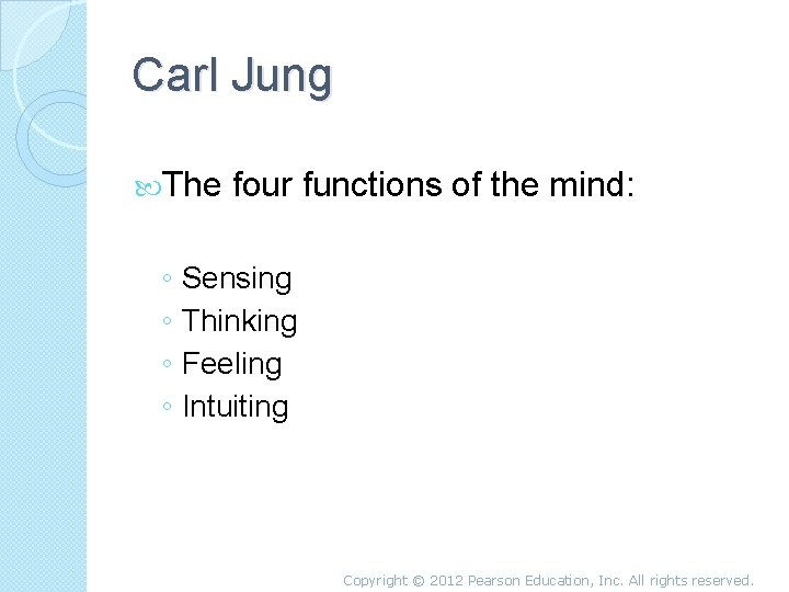 Carl Jung The four functions of the mind: ◦ Sensing ◦ Thinking ◦ Feeling