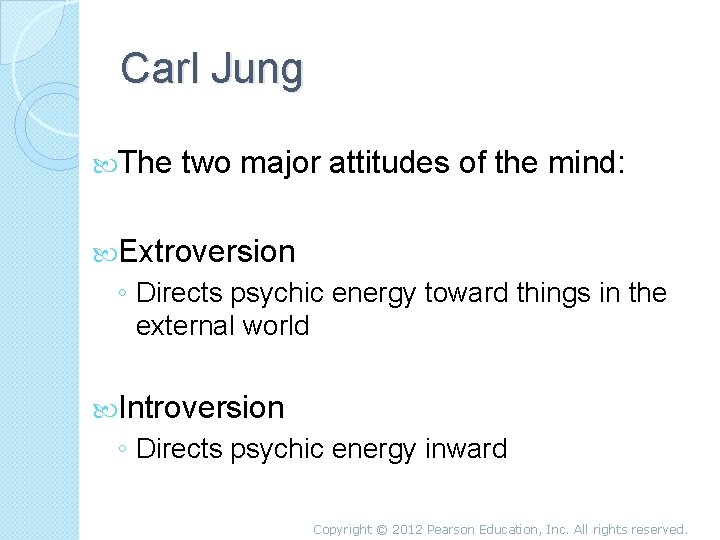 Carl Jung The two major attitudes of the mind: Extroversion ◦ Directs psychic energy