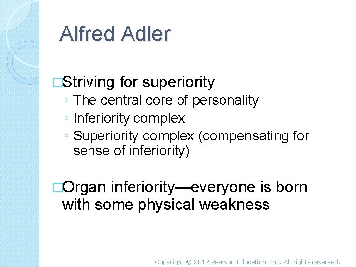Alfred Adler �Striving for superiority ◦ The central core of personality ◦ Inferiority complex