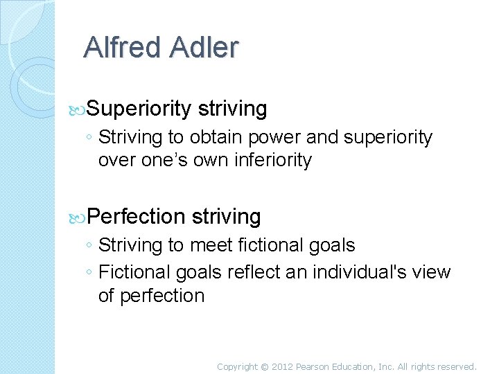 Alfred Adler Superiority striving ◦ Striving to obtain power and superiority over one’s own