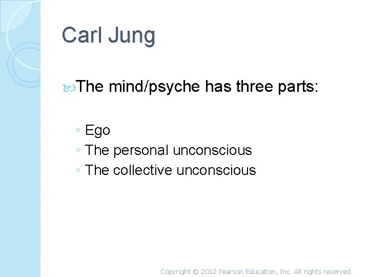 Carl Jung The mind/psyche has three parts: ◦ Ego ◦ The personal unconscious ◦