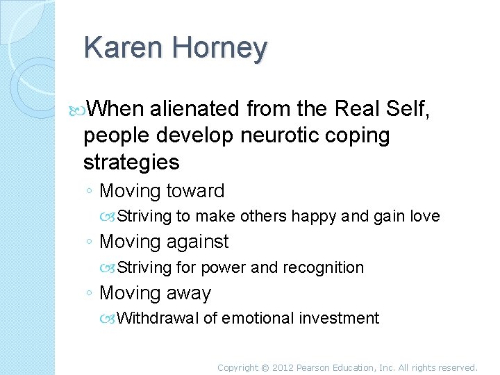 Karen Horney When alienated from the Real Self, people develop neurotic coping strategies ◦