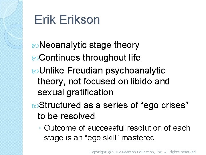 Erikson Neoanalytic stage theory Continues throughout life Unlike Freudian psychoanalytic theory, not focused on