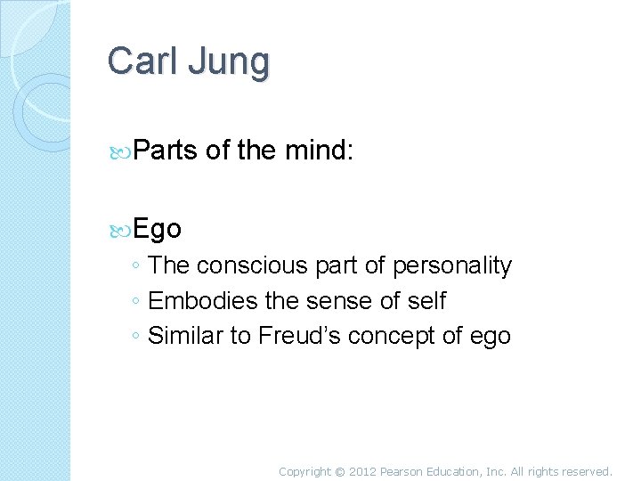 Carl Jung Parts of the mind: Ego ◦ The conscious part of personality ◦