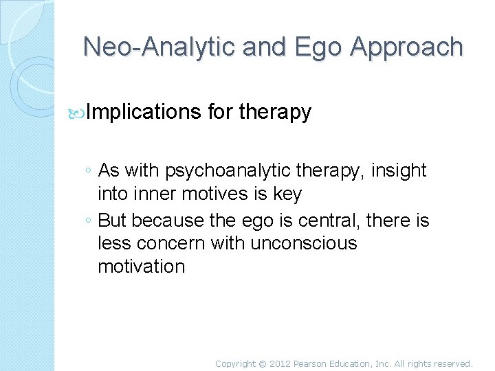 Neo-Analytic and Ego Approach Implications for therapy ◦ As with psychoanalytic therapy, insight into