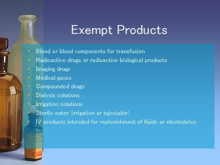 Exempt Products • • • Blood or blood components for transfusion Radioactive drugs or