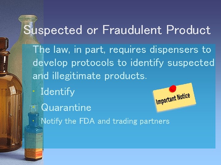 Suspected or Fraudulent Product The law, in part, requires dispensers to develop protocols to