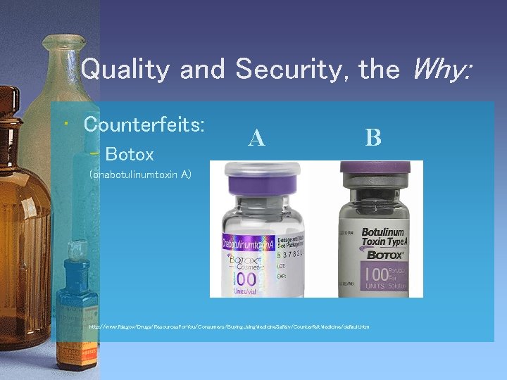 Quality and Security, the Why: • Counterfeits: – Botox A B (onabotulinumtoxin A) http: