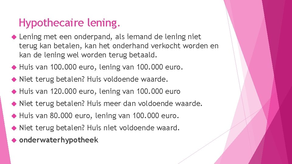 Hypothecaire lening. Lening met een onderpand, als iemand de lening niet terug kan betalen,