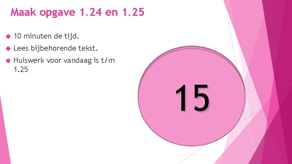 Maak opgave 1. 24 en 1. 25 10 minuten de tijd. Lees bijbehorende tekst.