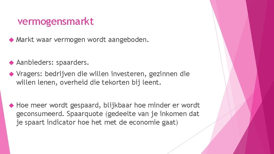 vermogensmarkt Markt waar vermogen wordt aangeboden. Aanbieders: spaarders. Vragers: bedrijven die willen investeren, gezinnen