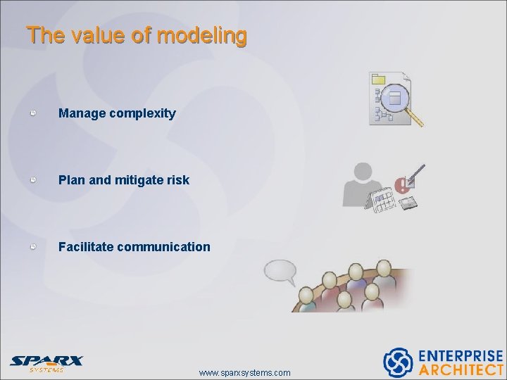 The value of modeling Manage complexity Plan and mitigate risk Facilitate communication www. sparxsystems. The value of modeling Manage complexity Plan and mitigate risk Facilitate communication www. sparxsystems.