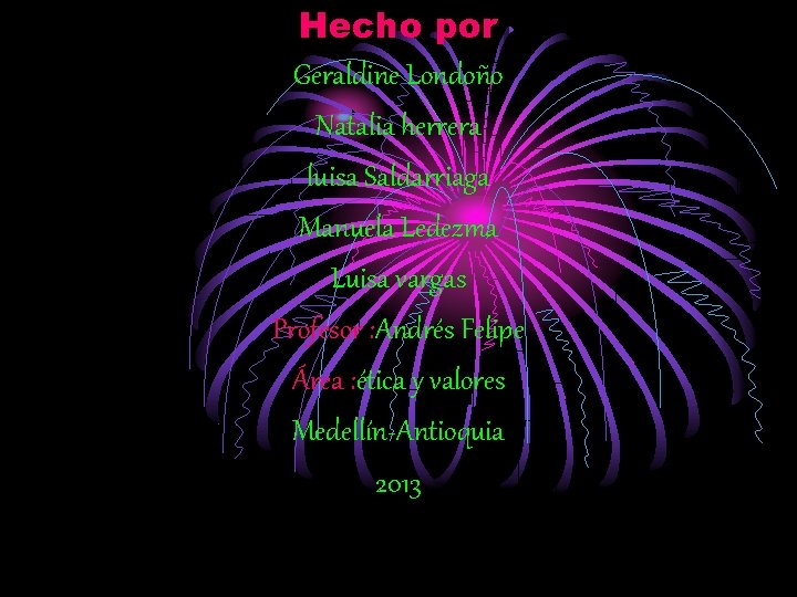 Hecho por Geraldine Londoño Natalia herrera luisa Saldarriaga Manuela Ledezma Luisa vargas Profesor :