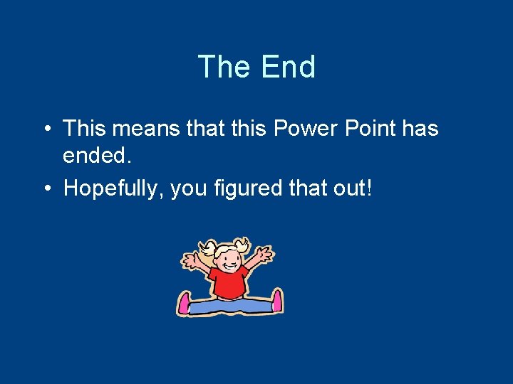 The End • This means that this Power Point has ended. • Hopefully, you