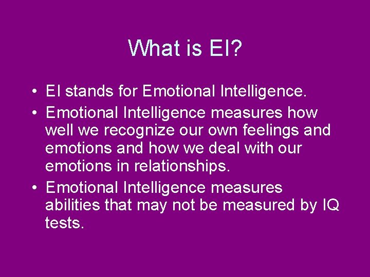 What is EI? • EI stands for Emotional Intelligence. • Emotional Intelligence measures how