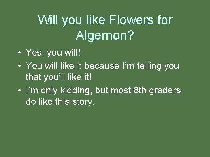 Will you like Flowers for Algernon? • Yes, you will! • You will like