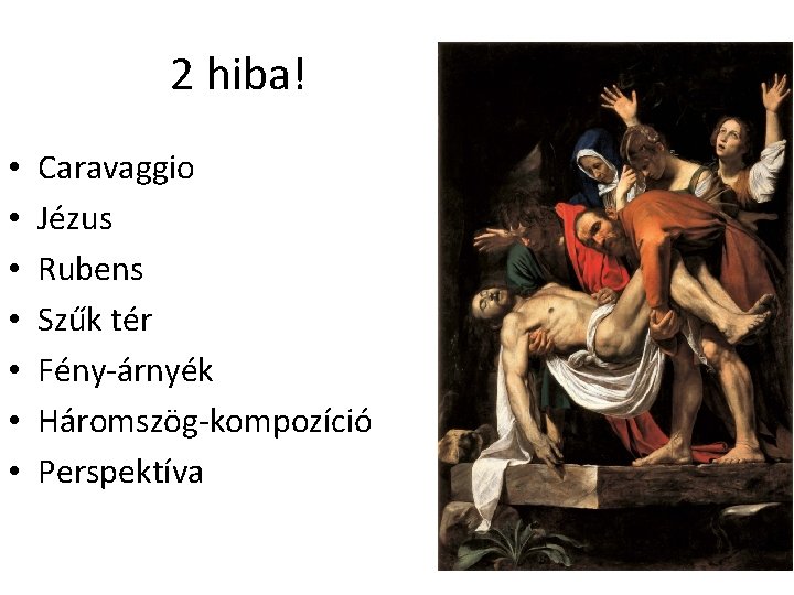 2 hiba! • • Caravaggio Jézus Rubens Szűk tér Fény-árnyék Háromszög-kompozíció Perspektíva 