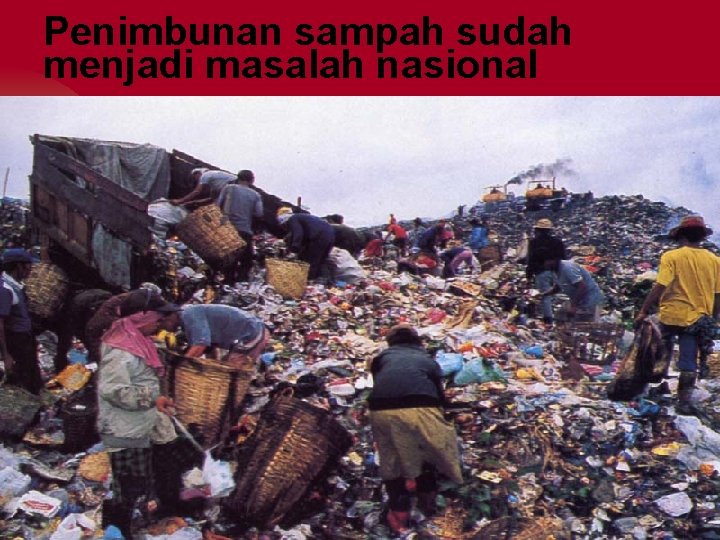 Penimbunan sampah sudah menjadi masalah nasional 