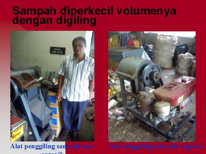 Sampah diperkecil volumenya dengan digiling Alat penggiling sampah non- Alat penggiling sampah organik 