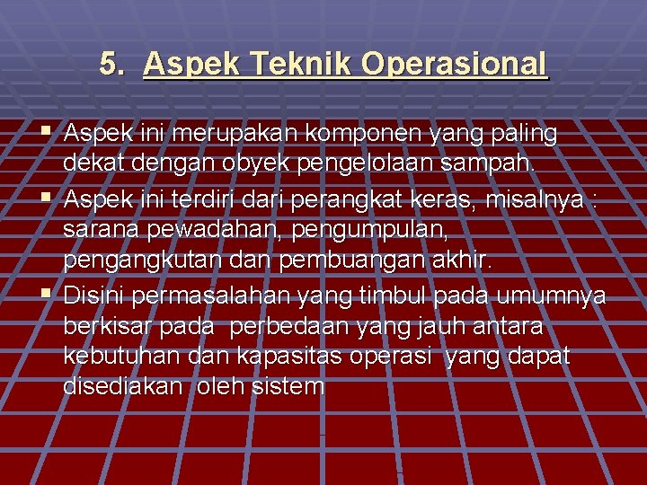 5. Aspek Teknik Operasional § Aspek ini merupakan komponen yang paling dekat dengan obyek