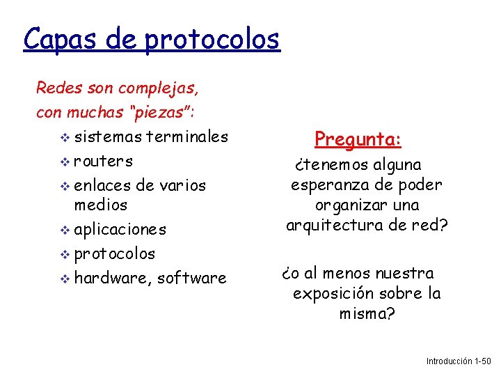 Capas de protocolos Redes son complejas, con muchas “piezas”: sistemas terminales routers enlaces de