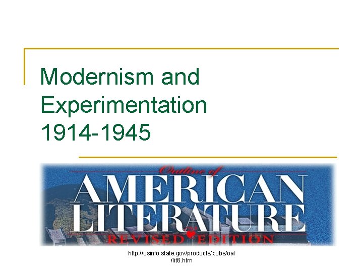 Modernism and Experimentation 1914 -1945 http: //usinfo. state. gov/products/pubs/oal /lit 6. htm Modernism and Experimentation 1914 -1945 http: //usinfo. state. gov/products/pubs/oal /lit 6. htm