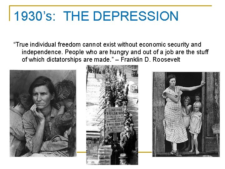 1930’s: THE DEPRESSION “True individual freedom cannot exist without economic security and independence. People