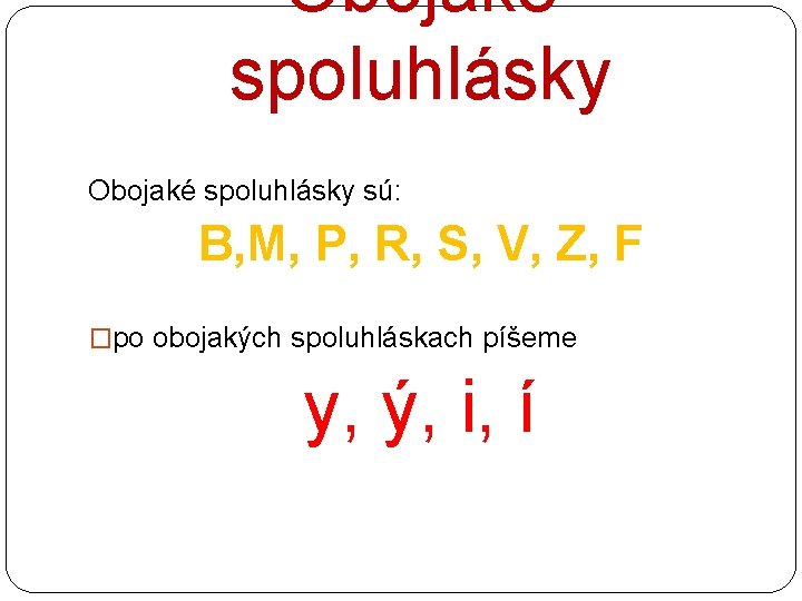 Obojaké spoluhlásky sú: B, M, P, R, S, V, Z, F �po obojakých spoluhláskach