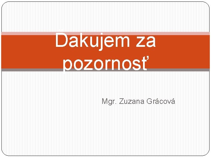 Ďakujem za pozornosť Mgr. Zuzana Grácová 