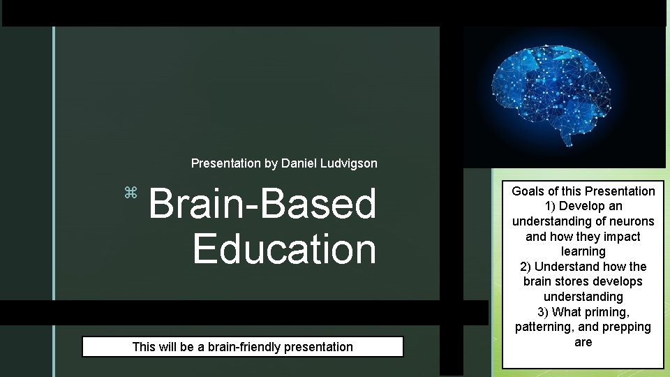 Presentation by Daniel Ludvigson z Brain-Based Education This will be a brain-friendly presentation Goals