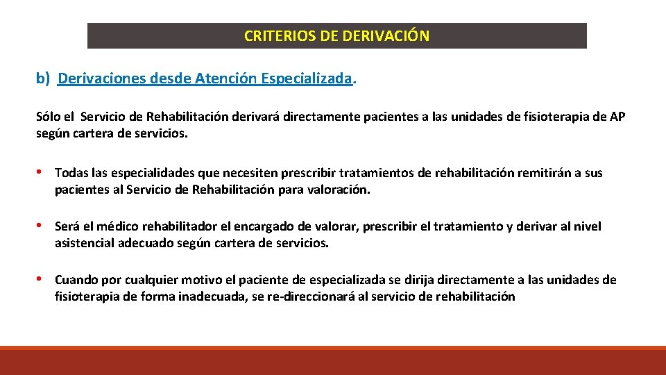 CRITERIOS DE DERIVACIÓN b) Derivaciones desde Atención Especializada. Sólo el Servicio de Rehabilitación derivará