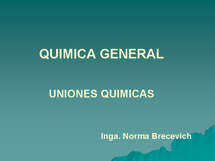 QUIMICA GENERAL UNIONES QUIMICAS Inga. Norma Brecevich 