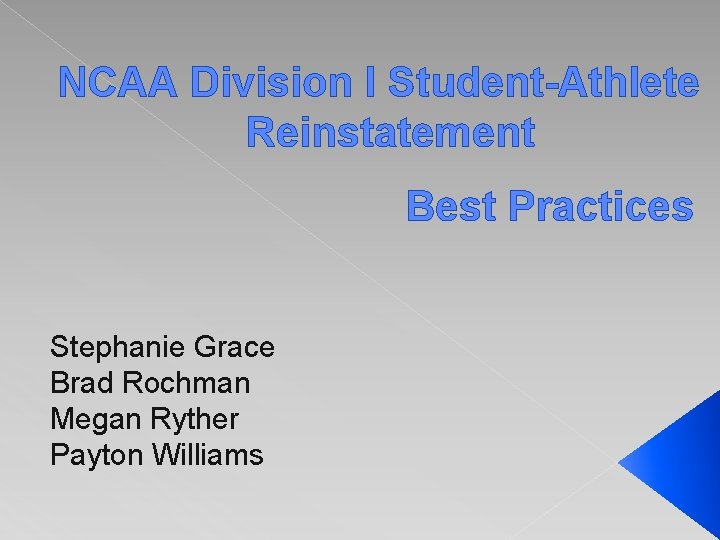 NCAA Division I Student-Athlete Reinstatement Best Practices Stephanie Grace Brad Rochman Megan Ryther Payton