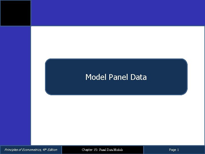 Model Panel Data Principles of Econometrics, 4 th Edition Chapter 15: Panel Data Models Model Panel Data Principles of Econometrics, 4 th Edition Chapter 15: Panel Data Models