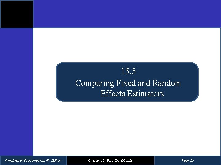 15. 5 Comparing Fixed and Random Effects Estimators Principles of Econometrics, 4 th Edition 15. 5 Comparing Fixed and Random Effects Estimators Principles of Econometrics, 4 th Edition