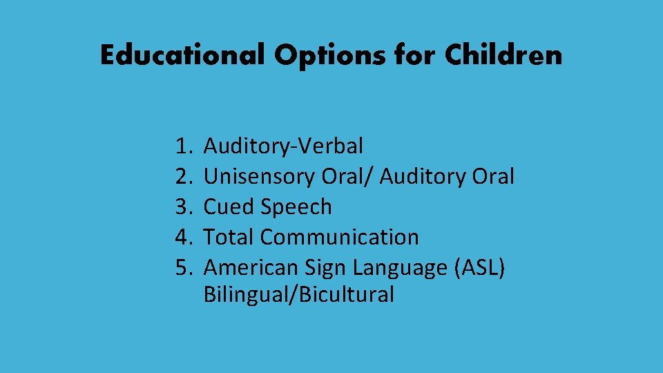 Educational Options for Children 1. 2. 3. 4. 5. Auditory-Verbal Unisensory Oral/ Auditory Oral