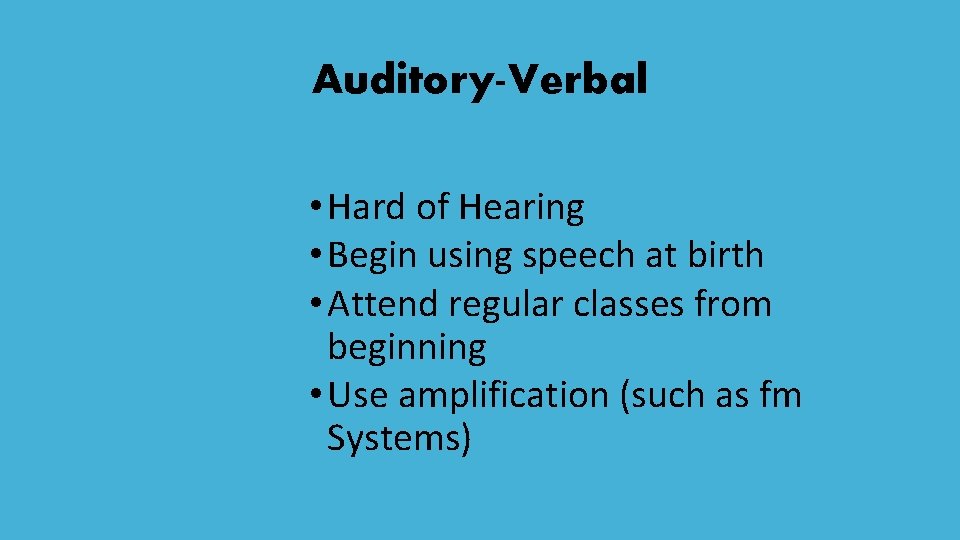 Auditory-Verbal • Hard of Hearing • Begin using speech at birth • Attend regular