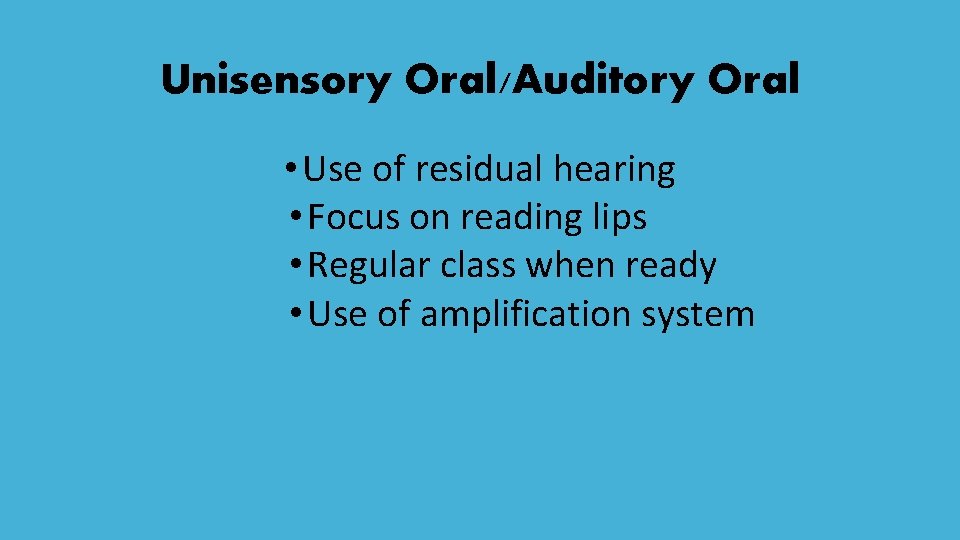 Unisensory Oral/Auditory Oral • Use of residual hearing • Focus on reading lips •