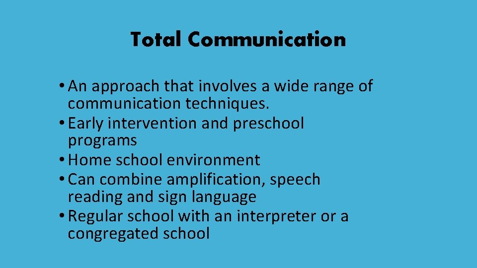 Total Communication • An approach that involves a wide range of communication techniques. •