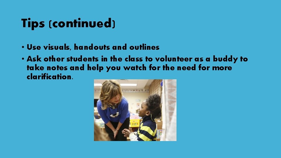 Tips (continued) • Use visuals, handouts and outlines • Ask other students in the